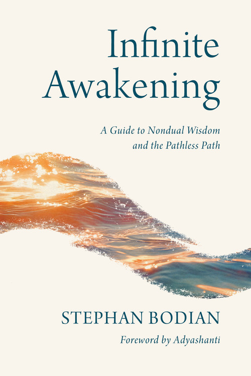 Infinite Awakening (A Guide to Nondual Wisdom and the Pathless Path) by Stephan Bodian, Adyashanti, 9781645474722