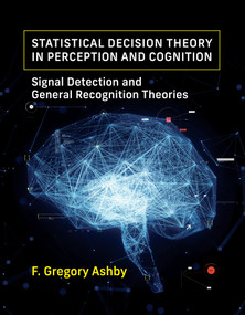 Statistical Decision Theory in Perception and Cognition (Signal Detection and General Recognition Theories) by F. Gregory Ashby, 9780262052511
