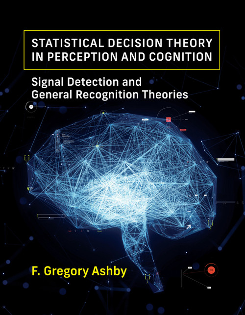 Statistical Decision Theory in Perception and Cognition (Signal Detection and General Recognition Theories) by F. Gregory Ashby, 9780262052511