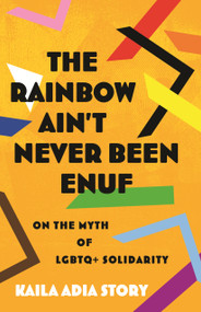The Rainbow Ain't Never Been Enuf (On the Myth of LGBTQ+ Solidarity) - 9780807022795 by Kaila Adia Story, 9780807022795