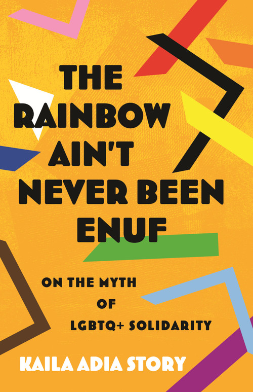 The Rainbow Ain't Never Been Enuf (On the Myth of LGBTQ+ Solidarity) - 9780807022795 by Kaila Adia Story, 9780807022795
