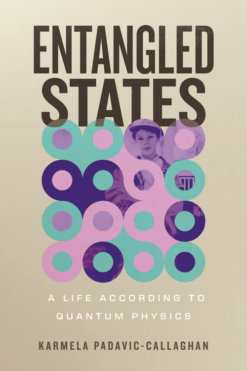 Entangled States (A Life According to Quantum Physics) by Karmela Padavic-Callaghan, 9780807016985