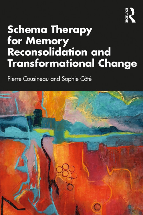 Schema Therapy for Memory Reconsolidation and Transformational Change by Pierre Cousineau, Sophie Côté, 9781041043782
