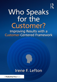 Who Speaks for the Customer? (Improving Results with a Customer-Centered Framework) by Irene F. Lefton, 9781041028772