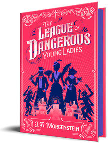 The League of Dangerous Young Ladies (Deluxe Edition) by J. A. Morgenstein, 9781464238543