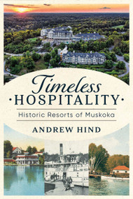 Timeless Hospitality (Historic Resorts of Muskoka) by Andrew Hind, 9781459755611
