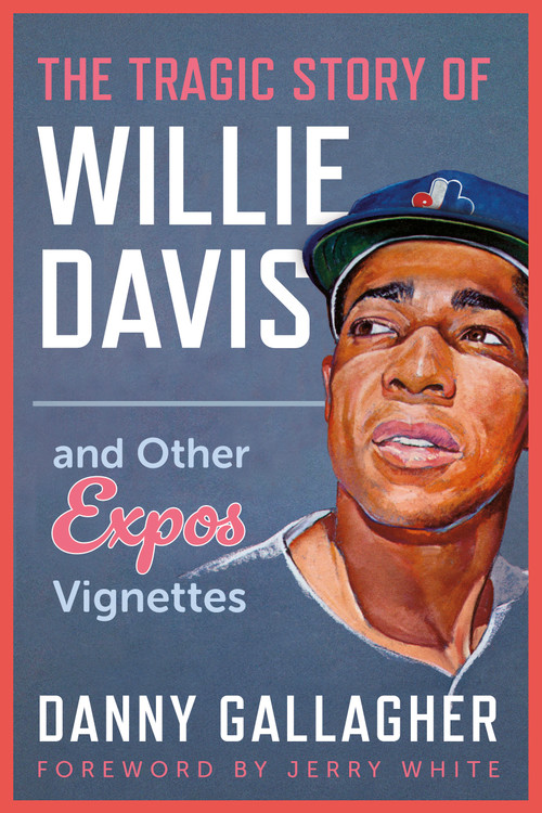 The Tragic Story of Willie Davis (and Other Expos Vignettes) by Danny Gallagher, Jerry White, 9781459755734