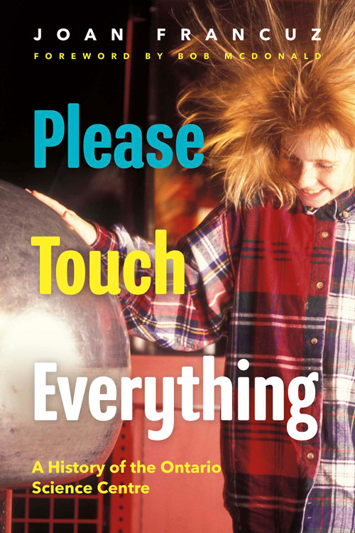 Please Touch Everything (A History of the Ontario Science Centre) by Joan Francuz, Bob McDonald, 9781459755819