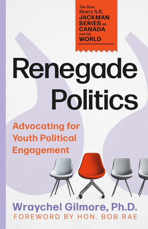 Renegade Politics (Advocating for Youth Political Engagement) by Wraychel Gilmore, Bob Rae, 9781459757097