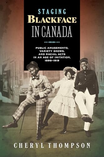 Staging Blackface in Canada (Public Amusements, Variety Shows, and Racial Acts in an Age of Imitation, 1898-1919) by Cheryl Thompson, 9781771127011