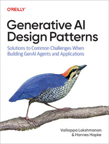 Generative AI Design Patterns (Solutions to Common Challenges When Building GenAI Agents and Applications) by Valliappa Lakshmanan, Hannes Hapke, 9798341622661