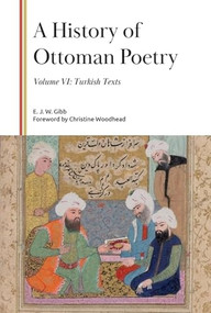 A History of Ottoman Poetry, Volume VI (Turkish Texts) by E. J. W. Gibb, Christine Woodhead, 9781399559928