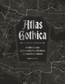 Atlas Gothica (An Alternative Guide to the World's Most Curious Destinations) by David Castleton, 9781035434381