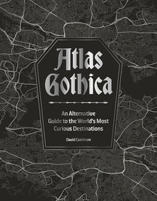 Atlas Gothica (An Alternative Guide to the World's Most Curious Destinations) by David Castleton, 9781035434381