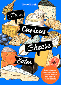 The Curious Cheese Eater (Tasting notes, recipes and the secrets behind the perfectly balanced cheeseboard) by Hero Hirsh, 9781035433148