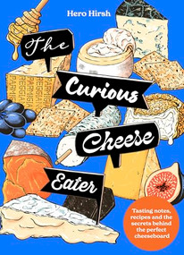 The Curious Cheese Eater (Tasting notes, recipes and the secrets behind the perfect cheeseboard) by Hero Hirsh, 9781035433148