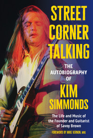 Street Corner Talking, The Autobiography of Kim Simmonds (The Life and Music of the Founder and Guitarist of Savoy Brown) by Kim Simmonds, Debbie Lyons Simmonds, Mike Vernon, MBE, 9780764371011