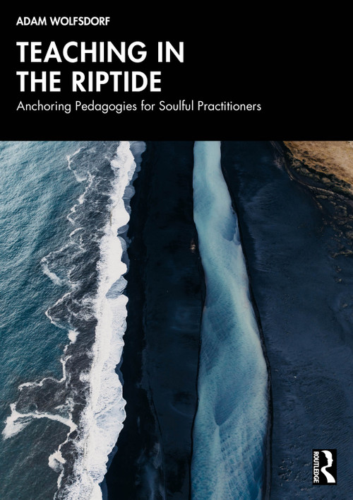 Teaching in the Riptide (Anchoring Pedagogies for Soulful Practitioners) by Adam Wolfsdorf, 9781041115878