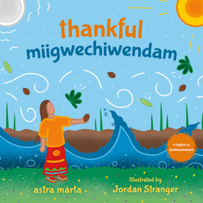 thankful / miigwechiwendam (Bilingual Edition) by astra márta, Jordan Stranger, Angela Mesic, Margaret Noodin, 9781459845862