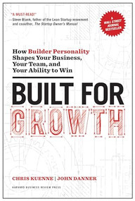 Built for Growth (How Builder Personality Shapes Your Business, Your Team, and Your Ability to Win) by Chris Kuenne, John Danner, 9781633692763