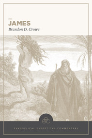 James: Evangelical Exegetical Commentary by Brandon D. Crowe, Tremper Longman III, Andreas J. Köstenberger, 9781683598855