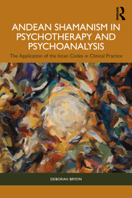 Andean Shamanism in Psychotherapy and Psychoanalysis (The Application of the Incan Codes in Clinical Practice) by Deborah Bryon, 9781032731988
