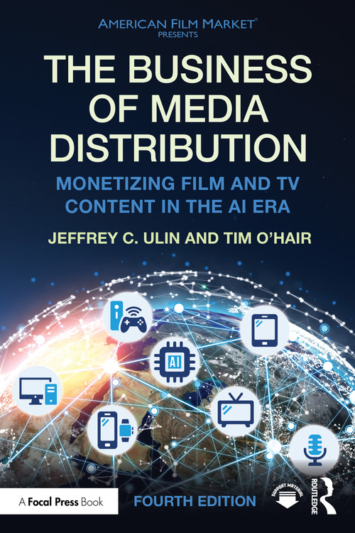The Business of Media Distribution (Monetizing Film and TV Content in the AI Era) by Jeffrey C. Ulin, Tim O'Hair, 9781032761060