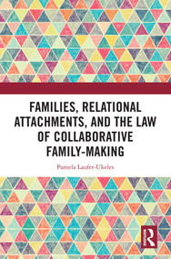 Families, Relational Attachments, and the Law of Collaborative Family-Making by Pamela Laufer-Ukeles, 9781032602509