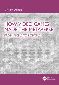 How Video Games Made the Metaverse (From Pixels to Portals) by Kelly Vero, 9781041015321