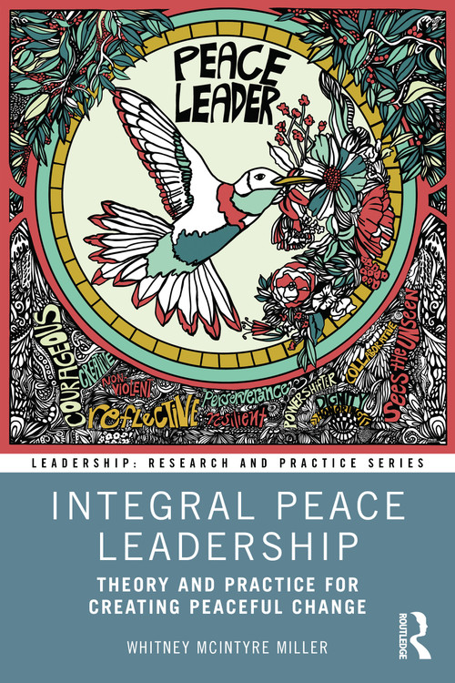 Integral Peace Leadership (Theory and Practice for Creating Peaceful Change) by Whitney McIntyre Miller, 9781032954660