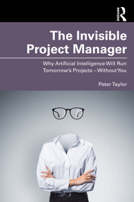 The Invisible Project Manager (Why Artificial Intelligence Will Run Tomorrow's Projects - Without You) by Peter Taylor, 9781041139515