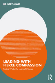 Leading with Fierce Compassion (Practical Wisdom for Meaningful Change) by Dr Mary Miller, 9781032950686