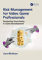 Risk Management for Video Game Professionals (Navigating Uncertainty in Game Development) by Liam Wickham, 9781041085799