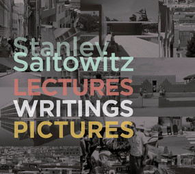 Stanley Saitowitz LECTURES WRITINGS PICTURES by Stanley Saitowitz, 9781964490045