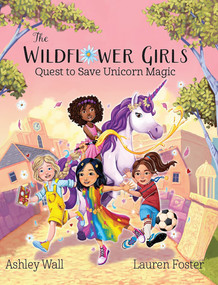 The Wildflower Girls (Quest to Save Unicorn Magic) by Ashley Wall, Lauren Foster, 9781960616371