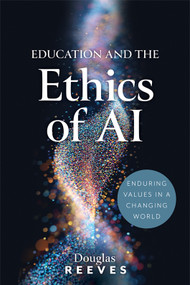 Education and the Ethics of AI (Enduring Values in a Changing World (Your guide to practical, ethical AI use)) by Douglas Reeves, 9798893740837