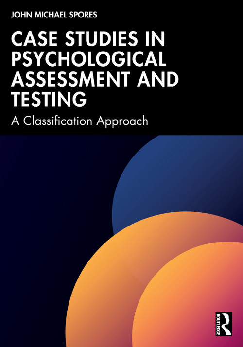 Case Studies in Psychological Assessment and Testing (A Classification Approach) by John Michael Spores, 9781041198314
