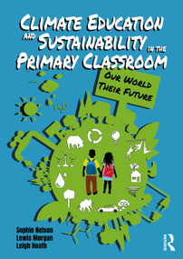 Climate Education and Sustainability in the Primary Classroom (Our World Their Future) by Sophie Nelson, Lewis Morgan, Leigh Hoath, 9781916925144