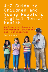 A - Z Guide to Children and Young People's Digital Mental Health (An Essential Resource for Parents, Educators and Professionals) by Becca Randell, 9781803884073