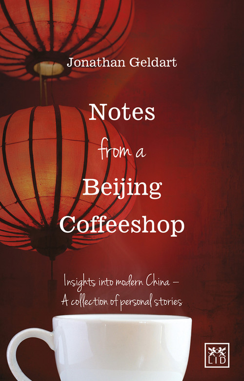 Notes from a Beijing Coffeeshop (Insights into Modern China - A Collection of Personal Stories) by Jon Geldart, 9781910649145