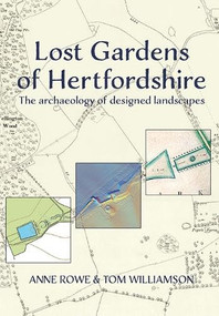 Lost Gardens of Hertfordshire (The archaeology of designed landscapes) by Anne Rowe, Anne Rowe, Tom Williamson, 9781912260751