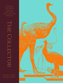 The Collector (Thomas Cheeseman and the making of the Auckland Museum) by Andrew McKay, Richard Wolfe, 9781991016263