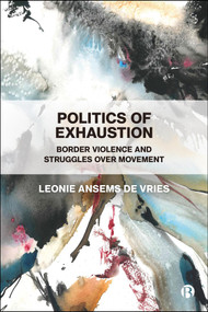 Politics of Exhaustion (Border Violence and Struggles over Movement) by Leonie Ansems de Vries, 9781529236200