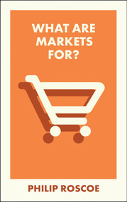What Are Markets For? by Philip Roscoe, 9781529244175