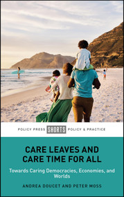 Care Leaves and Care Time for All (Towards Caring Democracies, Economies, and Worlds) by Andrea Doucet, Peter Moss, 9781447375272