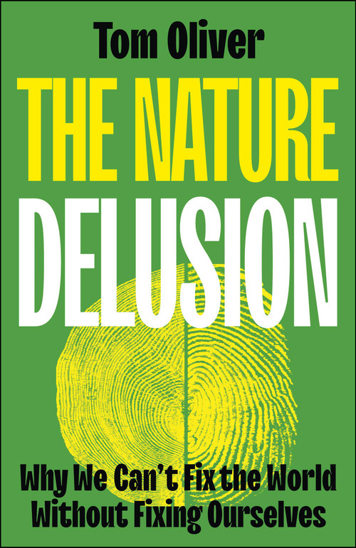The Nature Delusion (Why We Can't Fix the World Without Fixing Ourselves) by Tom Oliver, 9781529244472