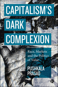 Capitalism's Dark Complexion (Race, Markets and the Politics of Value) by Pushkala Prasad, 9781529244632