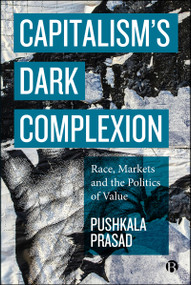 Capitalism's Dark Complexion (Race, Markets and the Politics of Value) by Pushkala Prasad, 9781529244632