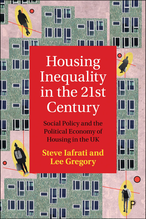 Housing Inequality in the 21st Century (Social Policy and the Political Economy of Housing in the UK) by Steve Iafrati, Lee Gregory, 9781447376774