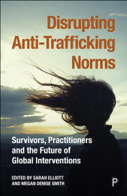 Disrupting Anti-Trafficking Norms (Survivors, Practitioners and the Future of Global Interventions) by Shandra Woworuntu, Tuesday Reitano, Claire Healy, Marika McAdam, Petra Molnar, David Joseph, Hyab Teklehaimanot Yohannes, Tesfalem Yemane, Thao Do Ngoc, Aidan McQuade, Sarah Elliott, Megan Denise Smith, 9781447377726